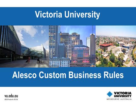 THE VU AGENDA EXCELLENT, ENGAGED AND ACCESSIBLE Victoria University Alesco Custom Business Rules.