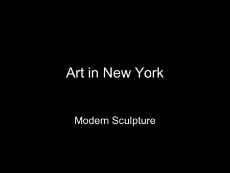 Art in New York Post-Impressionism Modern Sculpture.