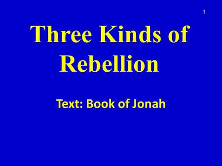 Three Kinds of Rebellion Text: Book of Jonah 1. Book of Jonah Theme – Mercy of God Purpose – To show the love of God and the fact that God wants all to.