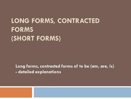 Long forms, contracted forms (short forms)