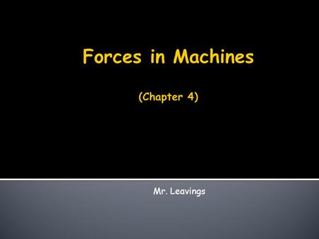 Mr. Leavings.  Describe and Explain a simple machine  Apply the concept of input force and output force  Determine the mechanical advantage of different.