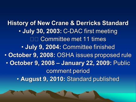History of New Crane & Derricks Standard July 30, 2003: C-DAC first meeting July 30, 2003: C-DAC first meeting Committee met 11 times Committee met 11.