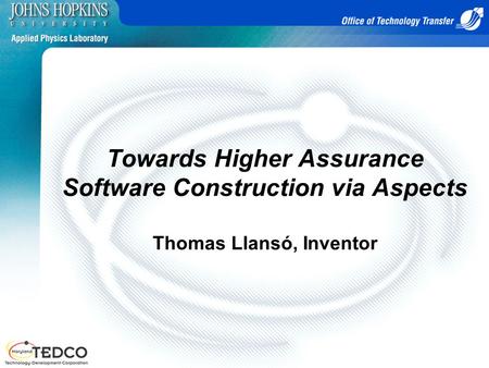 Towards Higher Assurance Software Construction via Aspects Thomas Llansó, Inventor.