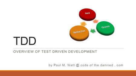 TDD OVERVIEW OF TEST DRIVEN DEVELOPMENT by Paul M. code of the damned. com.