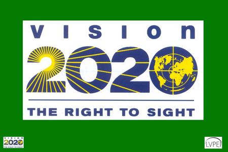 What is VISION 2020? A Global Initiative to Eliminate Avoidable Blindness AIM: “To intensify and accelerate present prevention of blindness activities.