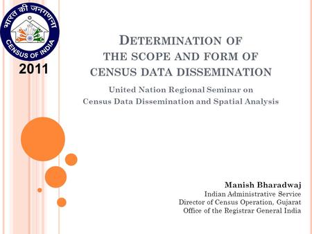 D ETERMINATION OF THE SCOPE AND FORM OF CENSUS DATA DISSEMINATION United Nation Regional Seminar on Census Data Dissemination and Spatial Analysis Manish.