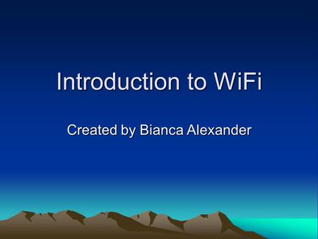 Introduction to WiFi Created by Bianca Alexander.