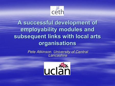 A successful development of employability modules and subsequent links with local arts organisations Pete Atkinson. University of Central Lancashire.