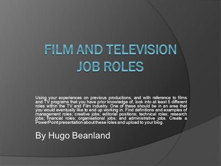 Using your experiences on previous productions, and with reference to films and TV programs that you have prior knowledge of, look into at least 5 different.