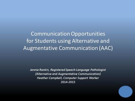 Communication Opportunities for Students using Alternative and Augmentative Communication (AAC) Jennie Rankin, Registered Speech-Language Pathologist (Alternative.