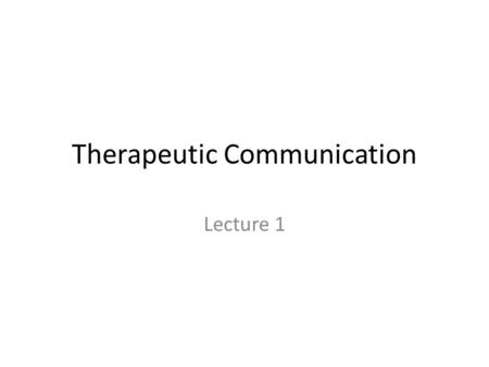 Therapeutic Communication Lecture 1. Objective #6 Define communication.