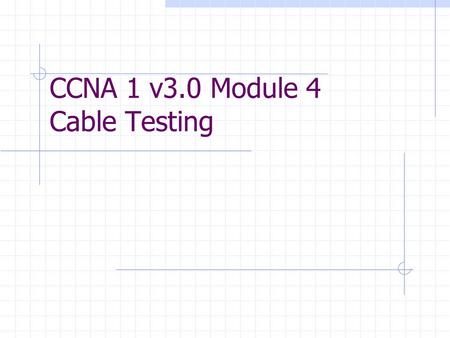 CCNA 1 v3.0 Module 4 Cable Testing. Purpose of This PowerPoint This PowerPoint primarily consists of the Target Indicators (TIs) of this module in CCNA.