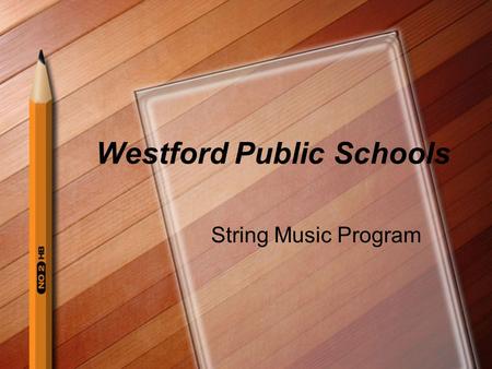 Westford Public Schools String Music Program. Program Highlights Weekly 45 minute lessons –Scheduled during school time –Student will not miss “new instruction”