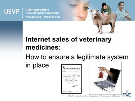 UEVP is a section of the Federation of Veterinarians of Europe Union européenne Des vétérinaires praticiens  Internet sales of.