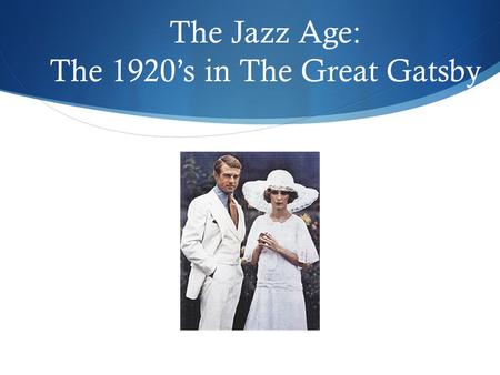 The Jazz Age: The 1920’s in The Great Gatsby. Gatsby: Novel of the Jazz Age Written by F. Scott Fitzgerald Focuses on the ultra wealthy Reflects the wildness.
