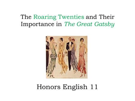 The Roaring Twenties and Their Importance in The Great Gatsby Honors English 11.