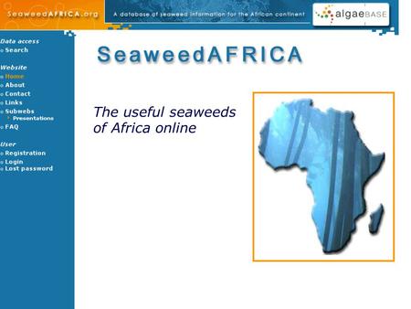 The useful seaweeds of Africa online. SeaweedAFRICA is a major EU funded, Fifth Framework Project and is co-ordinated from the AlgaeBase Centre in the.