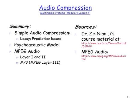 1 Audio Compression Multimedia Systems (Module 4 Lesson 4) Summary: r Simple Audio Compression: m Lossy: Prediction based r Psychoacoustic Model r MPEG.