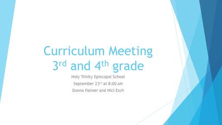 Curriculum Meeting 3 rd and 4 th grade Holy Trinity Episcopal School September 23 rd at 8:00 AM Donna Palmer and Nici Esch.