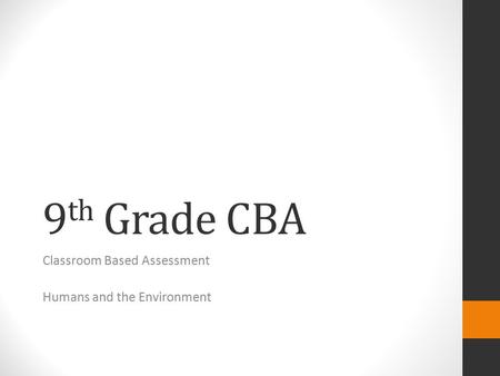 9 th Grade CBA Classroom Based Assessment Humans and the Environment.
