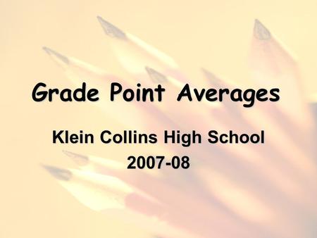 Grade Point Averages Klein Collins High School 2007-08.