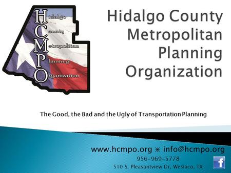 ⋇ 956-969-5778 510 S. Pleasantview Dr, Weslaco, TX The Good, the Bad and the Ugly of Transportation Planning.