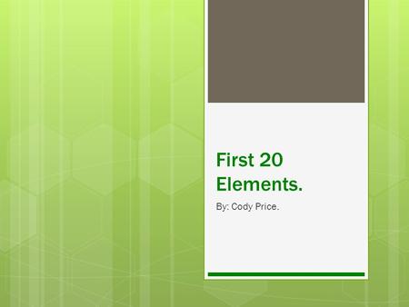 First 20 Elements. By: Cody Price.. Hydrogen  Hydrogen is the first element.  It has the mass number of 1.00794.  The atomic number is 1.  Symbol.