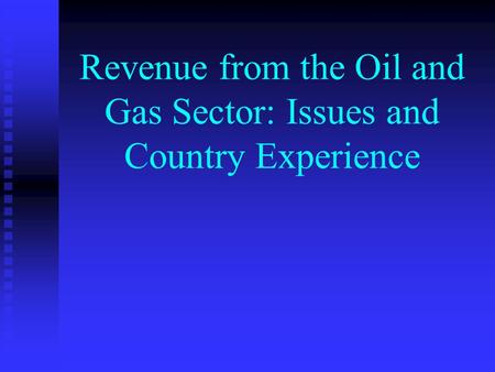 Revenue from the Oil and Gas Sector: Issues and Country Experience.