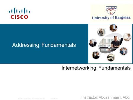 © 2006 Cisco Systems, Inc. All rights reserved.Cisco Public 1 Addressing Fundamentals Internetworking Fundamentals Instructor: Abdirahman I. Abdi.