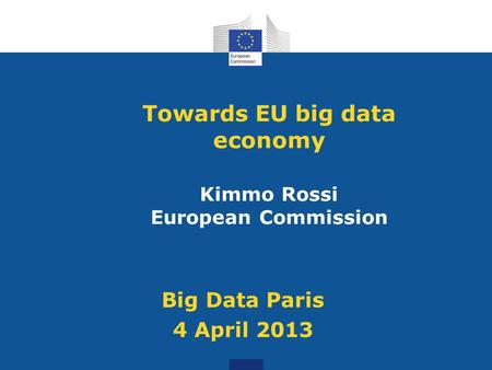 Towards EU big data economy Kimmo Rossi European Commission