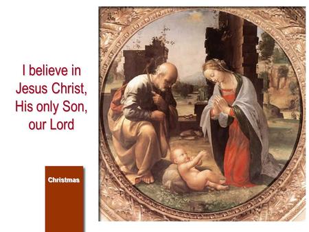 I believe in Jesus Christ, His only Son, our Lord Christmas.