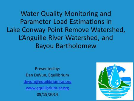 Water Quality Monitoring and Parameter Load Estimations in Lake Conway Point Remove Watershed, L’Anguille River Watershed, and Bayou Bartholomew Presented.