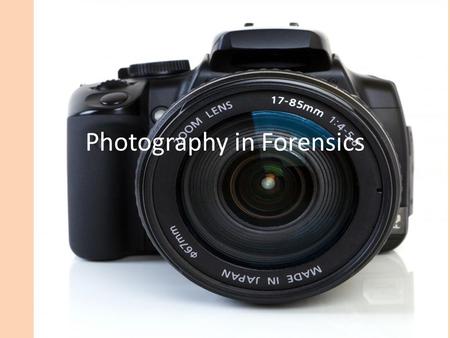 Photography in Forensics. Photography’s purpose in forensics Photographs of a crime scene may be used in court as evidence. Pictures provide a permanent.