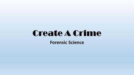 Create A Crime Forensic Science. Directions Students are to work in groups to complete the following assignment due on or before Tuesday, February 24,