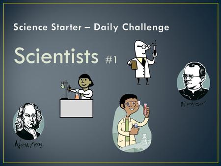 Scientists #1. 1. Which of the following scientists studies animals? A. Botanist, B. Zoologist, C. Geologist 2. What does a volcanologist study? A. Constellations,