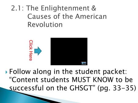 2.1: The Enlightenment & Causes of the American Revolution  Follow along in the student packet: “Content students MUST KNOW to be successful on the GHSGT”
