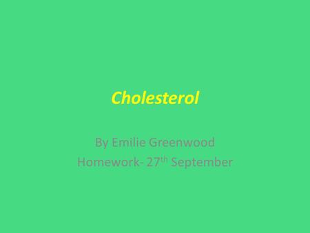 Cholesterol By Emilie Greenwood Homework- 27 th September.