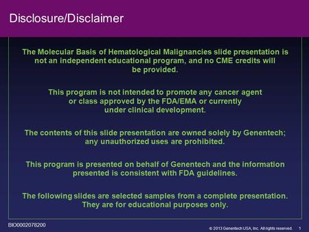  2013 Genentech USA, Inc. All rights reserved. Disclosure/Disclaimer The Molecular Basis of Hematological Malignancies slide presentation is not an independent.