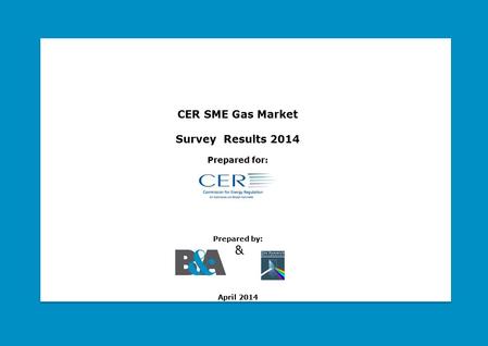 CER SME Gas Market Survey Results 2014 Prepared for: Prepared by: April 2014 &