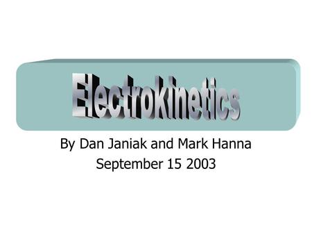 By Dan Janiak and Mark Hanna September 15 2003. Electrokinetics Electroosmosis- Mark Electrophoresis- Dan.