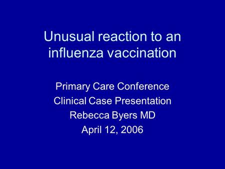 Unusual reaction to an influenza vaccination Primary Care Conference Clinical Case Presentation Rebecca Byers MD April 12, 2006.