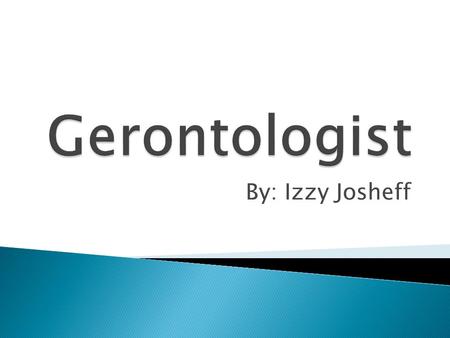By: Izzy Josheff.  A gerontologist is a medical professional who studies and treats conditions related to the aging process.  Some professionals conduct.