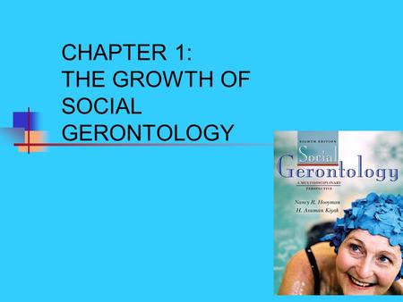 Copyright © Allyn & Bacon 2008 CHAPTER 1: THE GROWTH OF SOCIAL GERONTOLOGY.