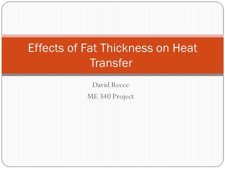 David Reece ME 340 Project Effects of Fat Thickness on Heat Transfer.