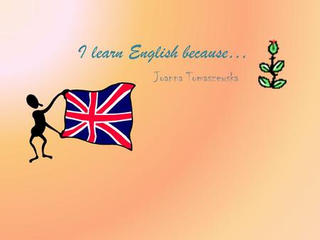 I learn English because… Joanna Tomaszewska. UK is a very beautiful country. To go there you need to learn English. London is the most famous city in.