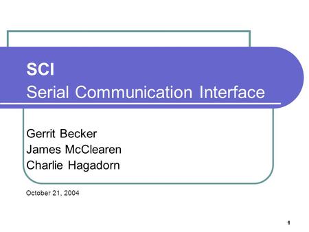 1 SCI Serial Communication Interface Gerrit Becker James McClearen Charlie Hagadorn October 21, 2004.