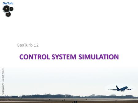 CONTROL SYSTEM SIMULATION GasTurb 12 Copyright © GasTurb GmbH.