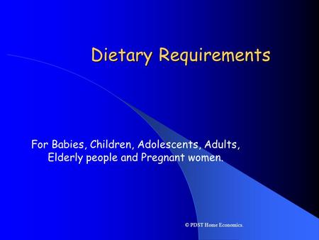 Dietary Requirements For Babies, Children, Adolescents, Adults, Elderly people and Pregnant women. © PDST Home Economics.