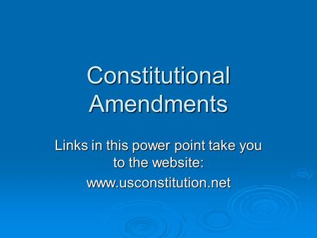 Constitutional Amendments Links in this power point take you to the website: www.usconstitution.net.