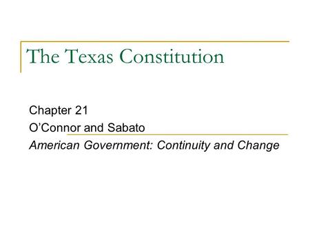 The Texas Constitution Chapter 21 O’Connor and Sabato American Government: Continuity and Change.
